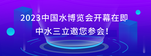 2023中國水博覽會開幕在即，中水三立邀您參會！